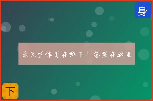 乐天堂体育在哪下？答案在这里